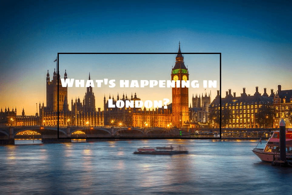What’s happening in London