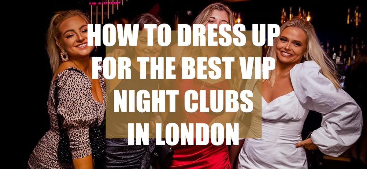 Dress Code On Point: How To Dress Up For The Best VIP Night Clubs In London - London Night Guide