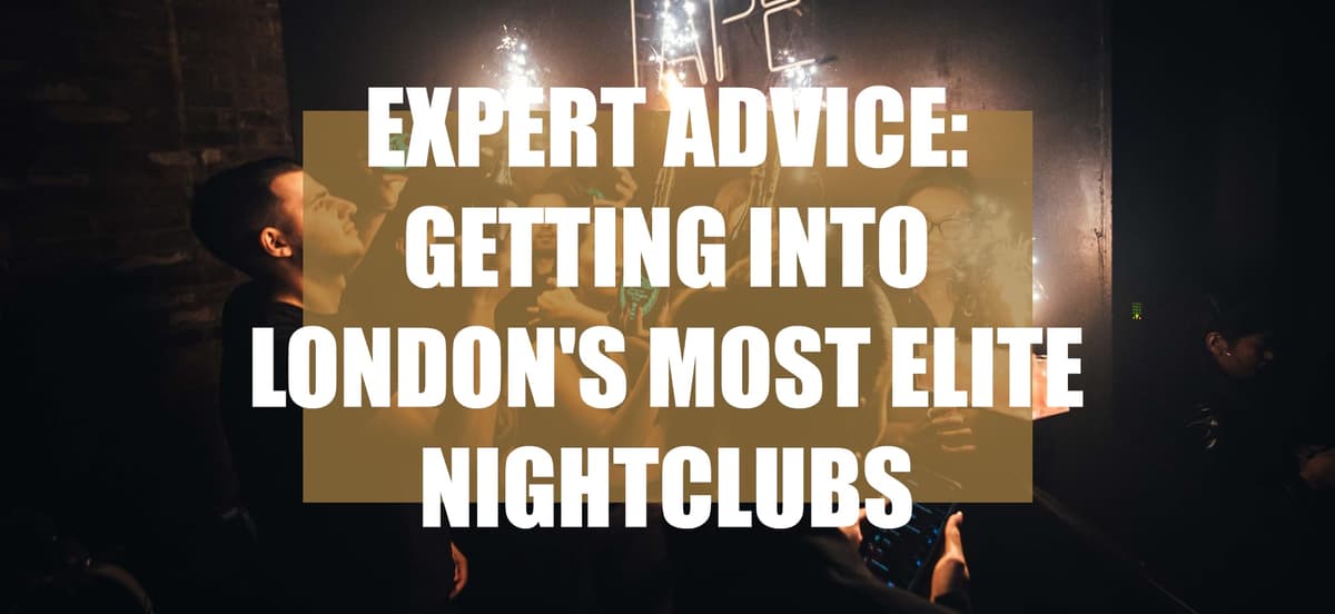 Expert Advice: Getting Into London's Most Elite Nightclubs - London Night Guide