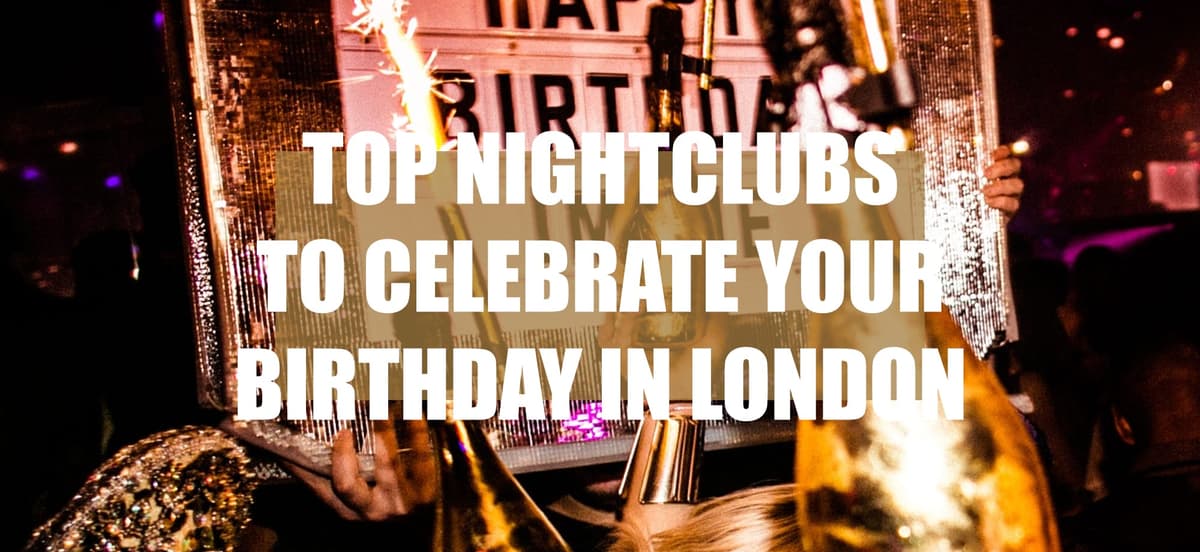 Top Nightclubs To Celebrate Your Birthday In London