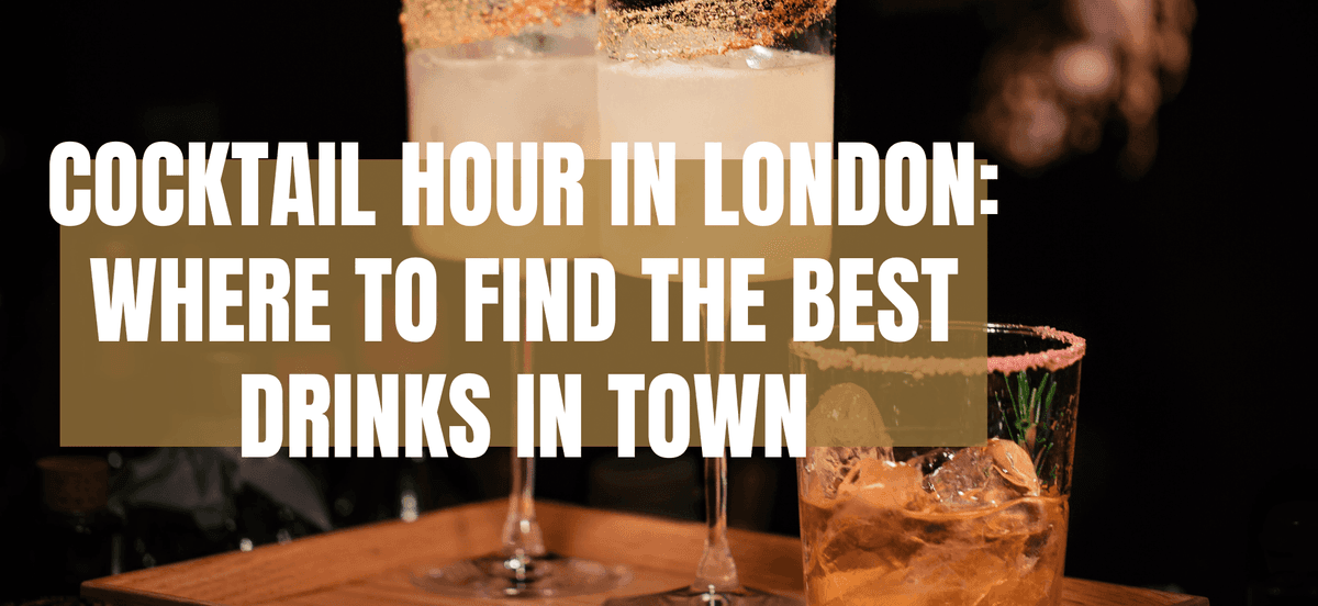 Cocktail Hour in London: Where to Find the Best Drinks in Town - London Night Guide