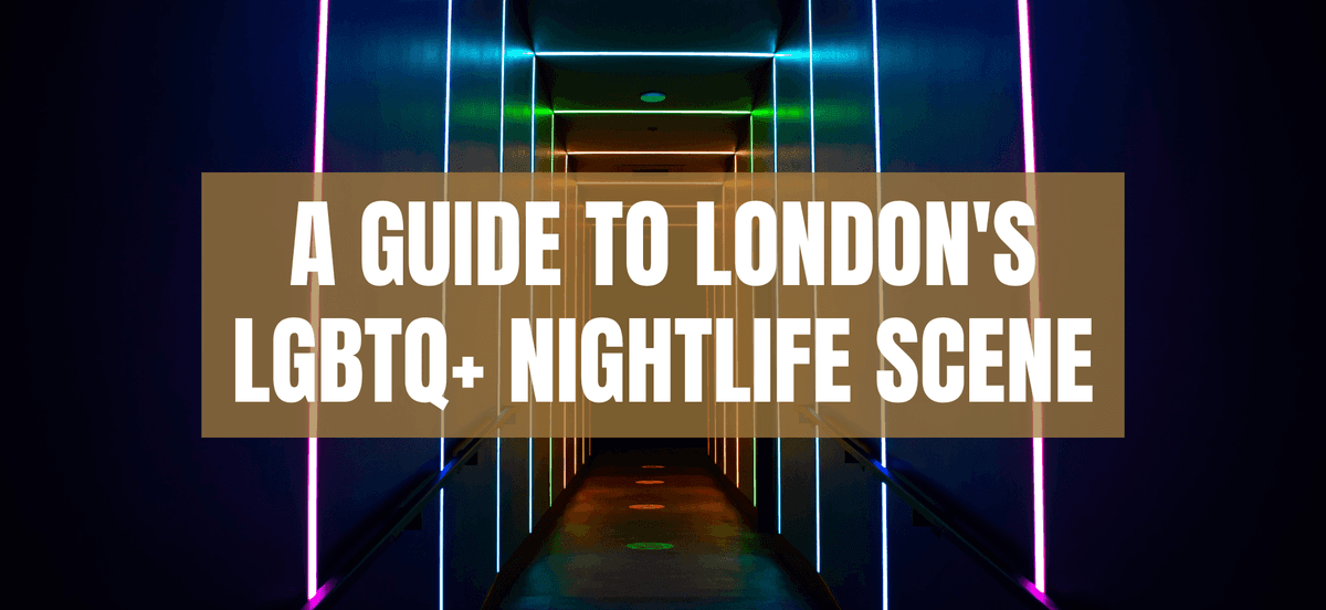 A Guide to London’s LGBTQ+ Nightlife Scene